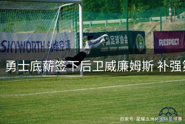 勇士底薪签下后卫威廉姆斯 补强第14人阵容