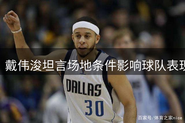 戴伟浚坦言场地条件影响球队表现