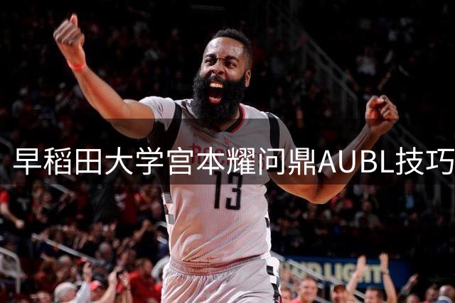 早稻田大学宫本耀问鼎AUBL技巧挑战赛
