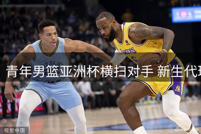 青年男篮亚洲杯横扫对手 新生代球员展现统治力