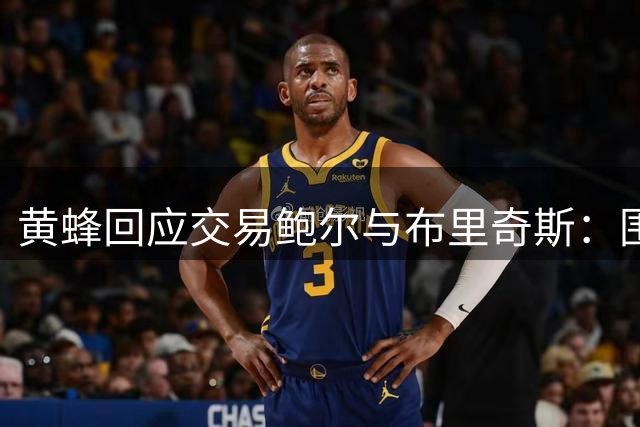 黄蜂回应交易鲍尔与布里奇斯：围绕米勒重建，追求可持续赢球