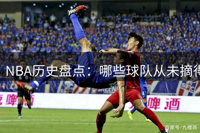 NBA历史盘点：哪些球队从未摘得状元签？其中可有冠军队伍？